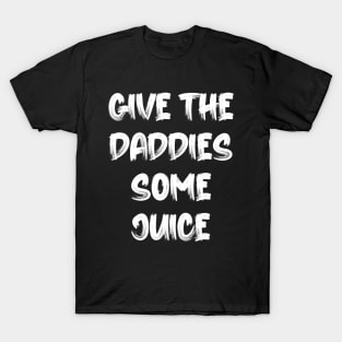 Give the Daddies some juice T-Shirt